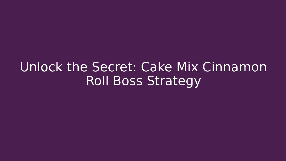 Unlock the Secret: Cake Mix Cinnamon Roll Boss Strategy