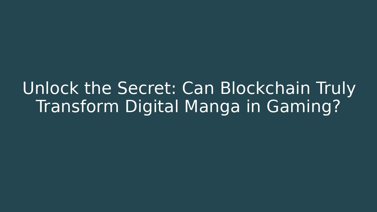 Unlock the Secret: Can Blockchain Truly Transform Digital Manga in Gaming?