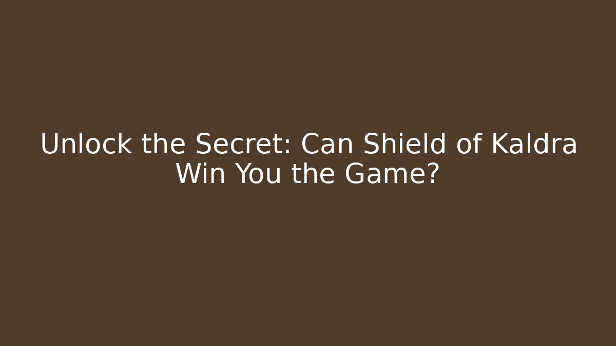Unlock the Secret: Can Shield of Kaldra Win You the Game?