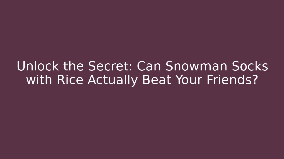 Unlock the Secret: Can Snowman Socks with Rice Actually Beat Your Friends?