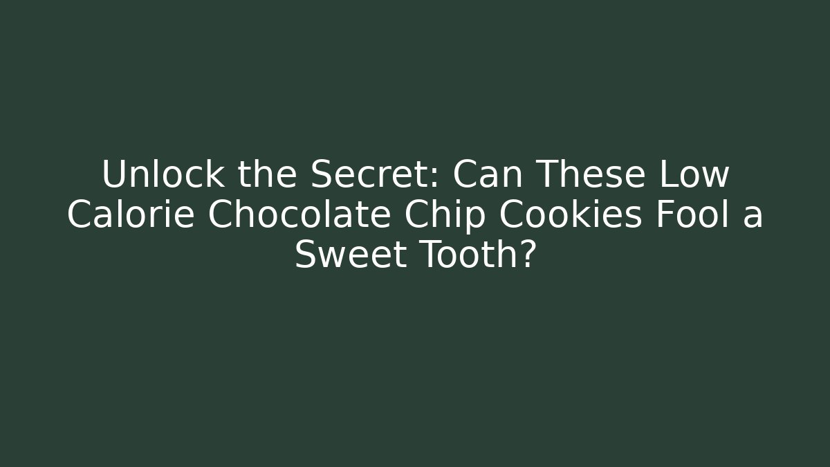 Unlock the Secret: Can These Low Calorie Chocolate Chip Cookies Fool a Sweet Tooth?