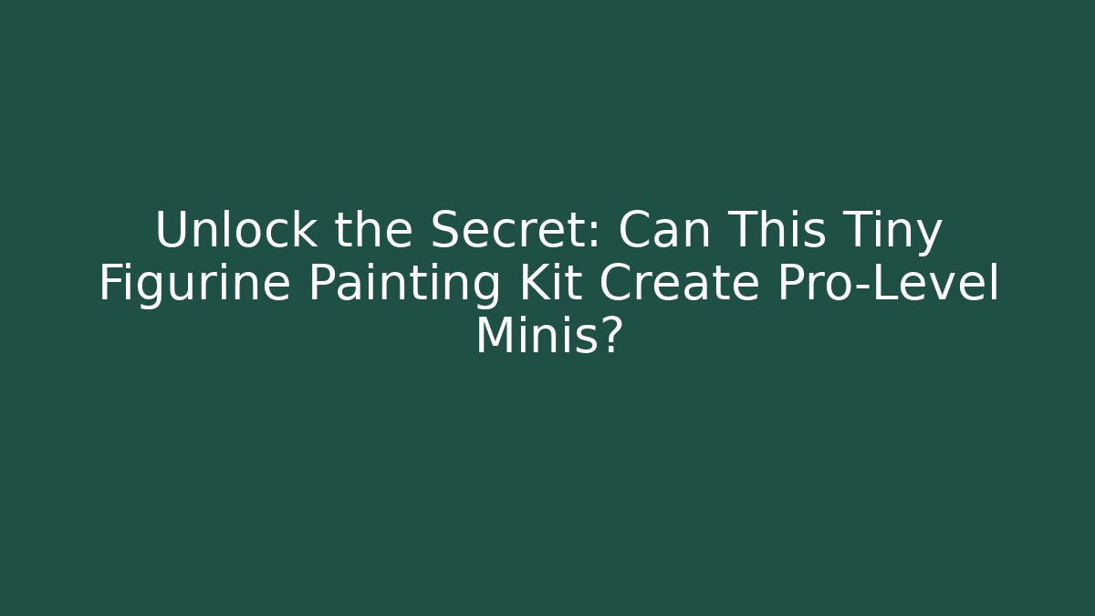 Unlock the Secret: Can This Tiny Figurine Painting Kit Create Pro-Level Minis?