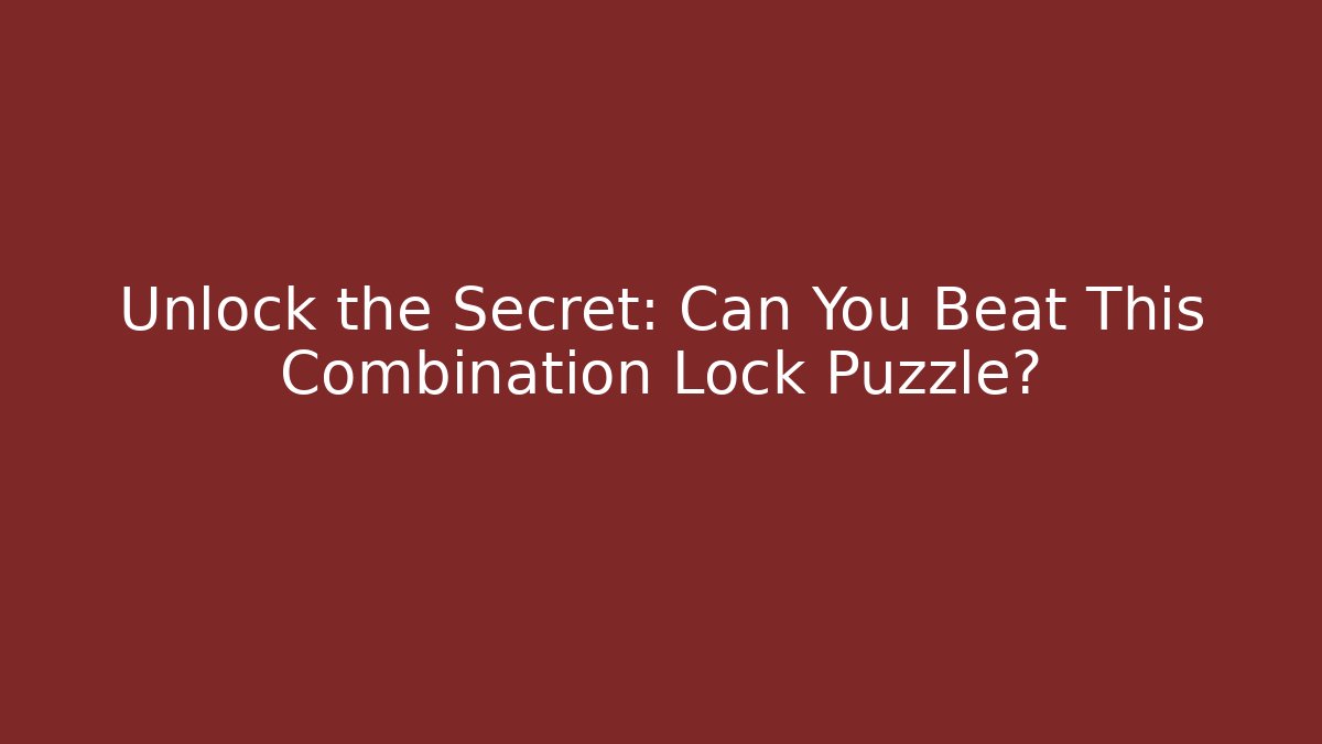 Unlock the Secret: Can You Beat This Combination Lock Puzzle?