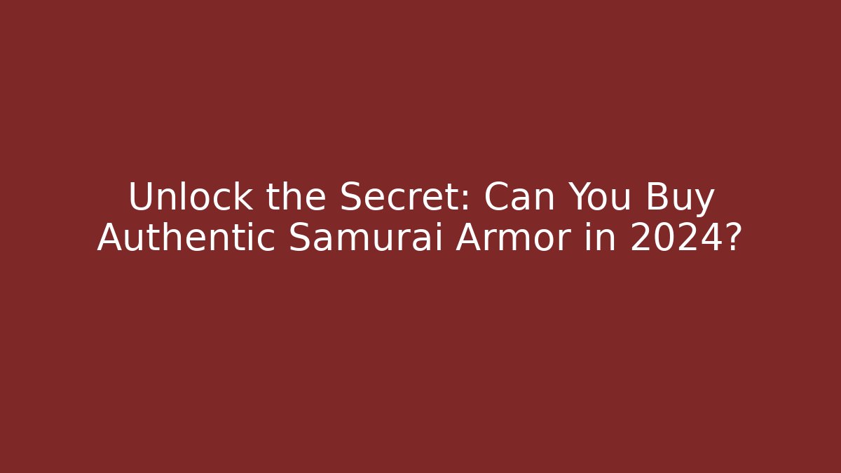 Unlock the Secret: Can You Buy Authentic Samurai Armor in 2024?