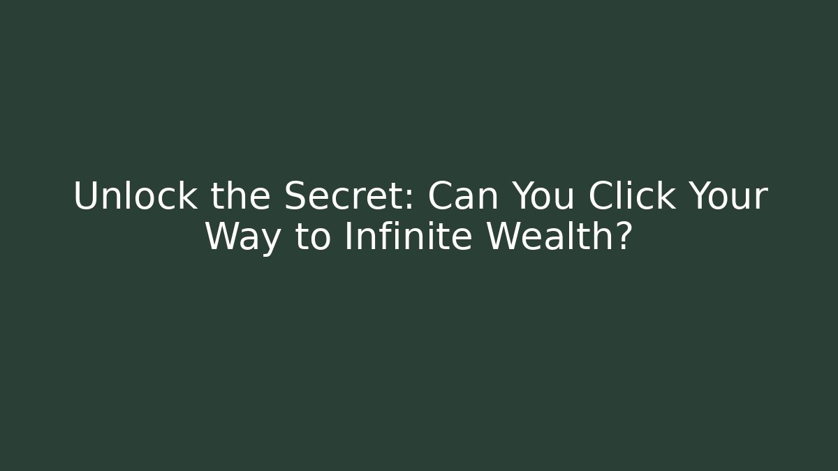 Unlock the Secret: Can You Click Your Way to Infinite Wealth?