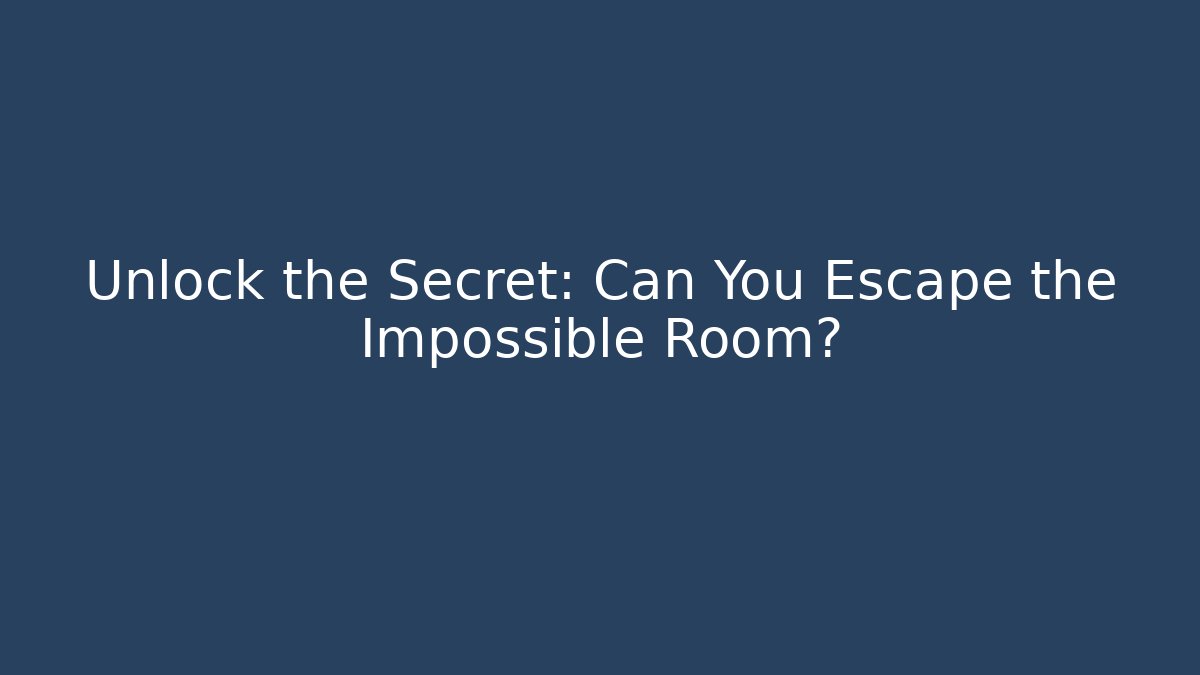 Unlock the Secret: Can You Escape the Impossible Room?