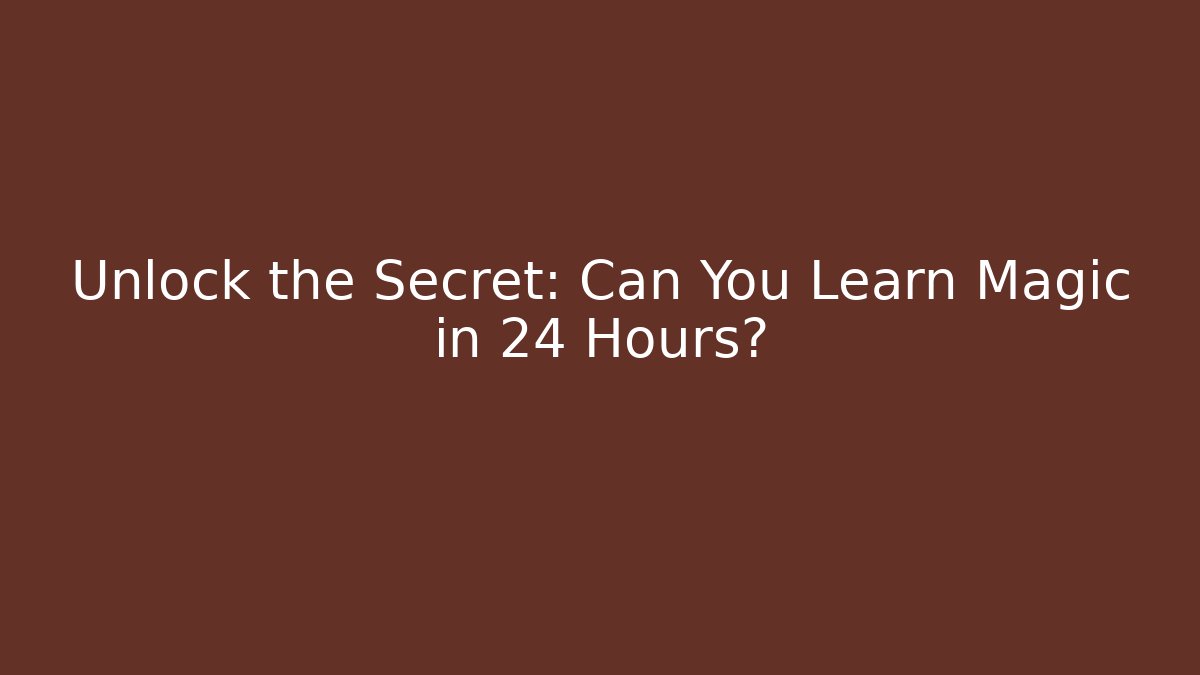 Unlock the Secret: Can You Learn Magic in 24 Hours?