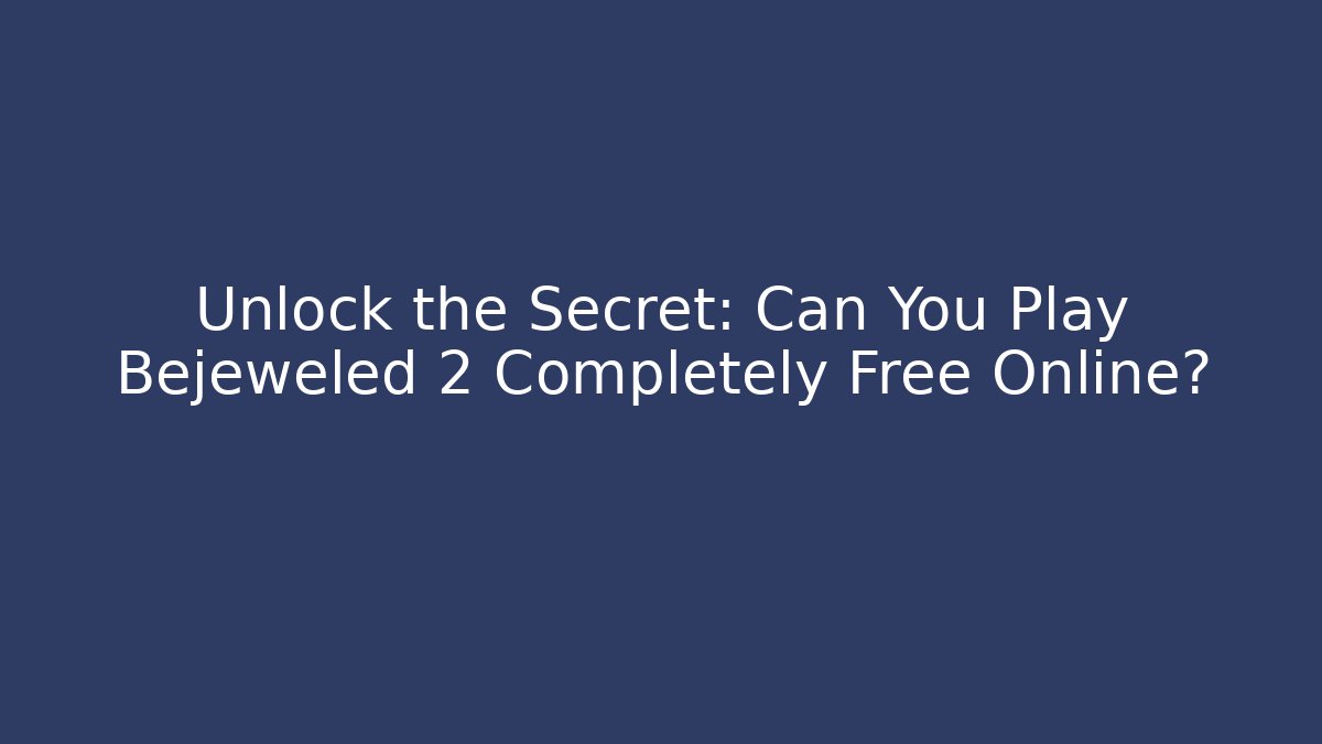 Unlock the Secret: Can You Play Bejeweled 2 Completely Free Online?