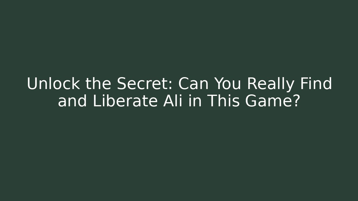 Unlock the Secret: Can You Really Find and Liberate Ali in This Game?
