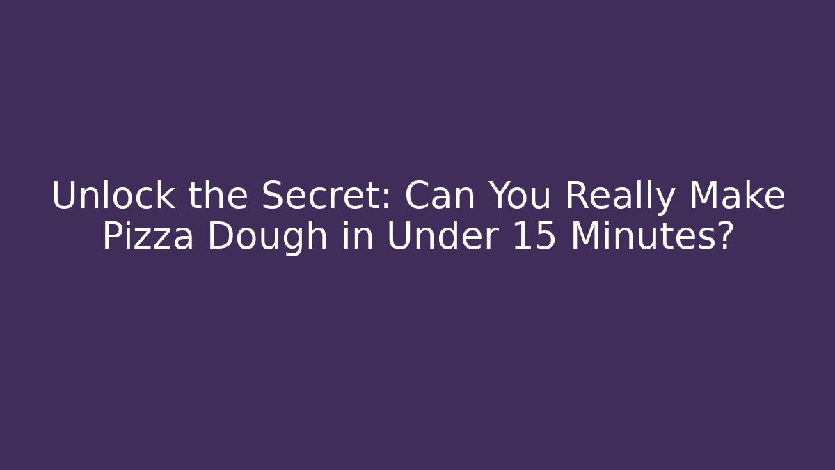 Unlock the Secret: Can You Really Make Pizza Dough in Under 15 Minutes?