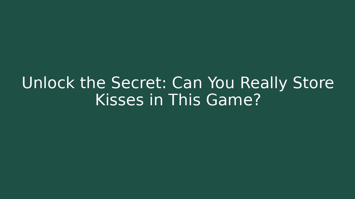 Unlock the Secret: Can You Really Store Kisses in This Game?