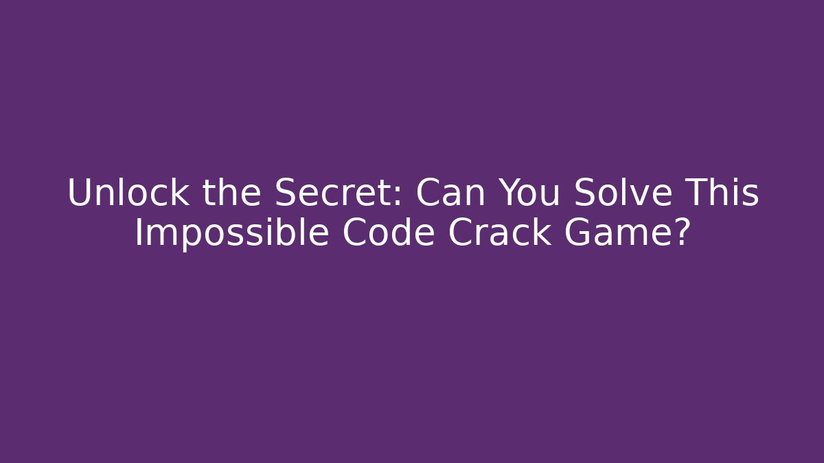 Unlock the Secret: Can You Solve This Impossible Code Crack Game?