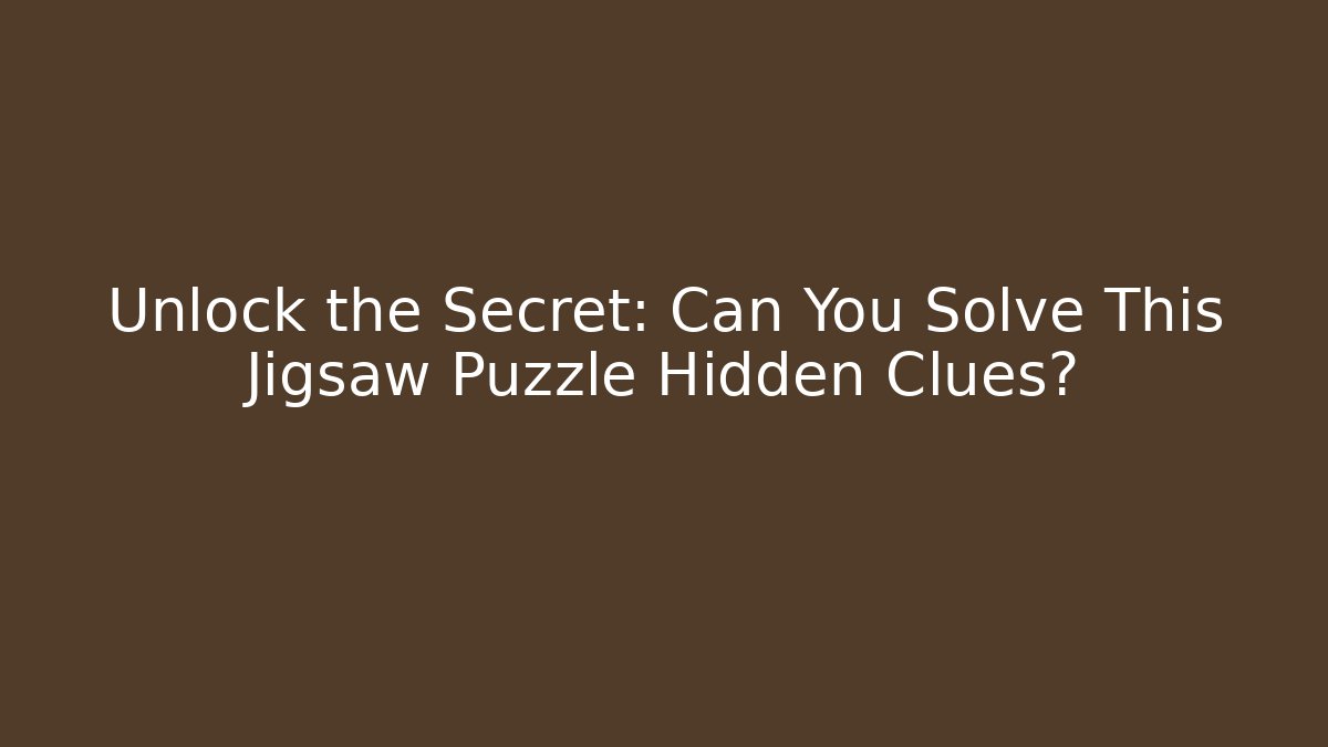 Unlock the Secret: Can You Solve This Jigsaw Puzzle Hidden Clues?