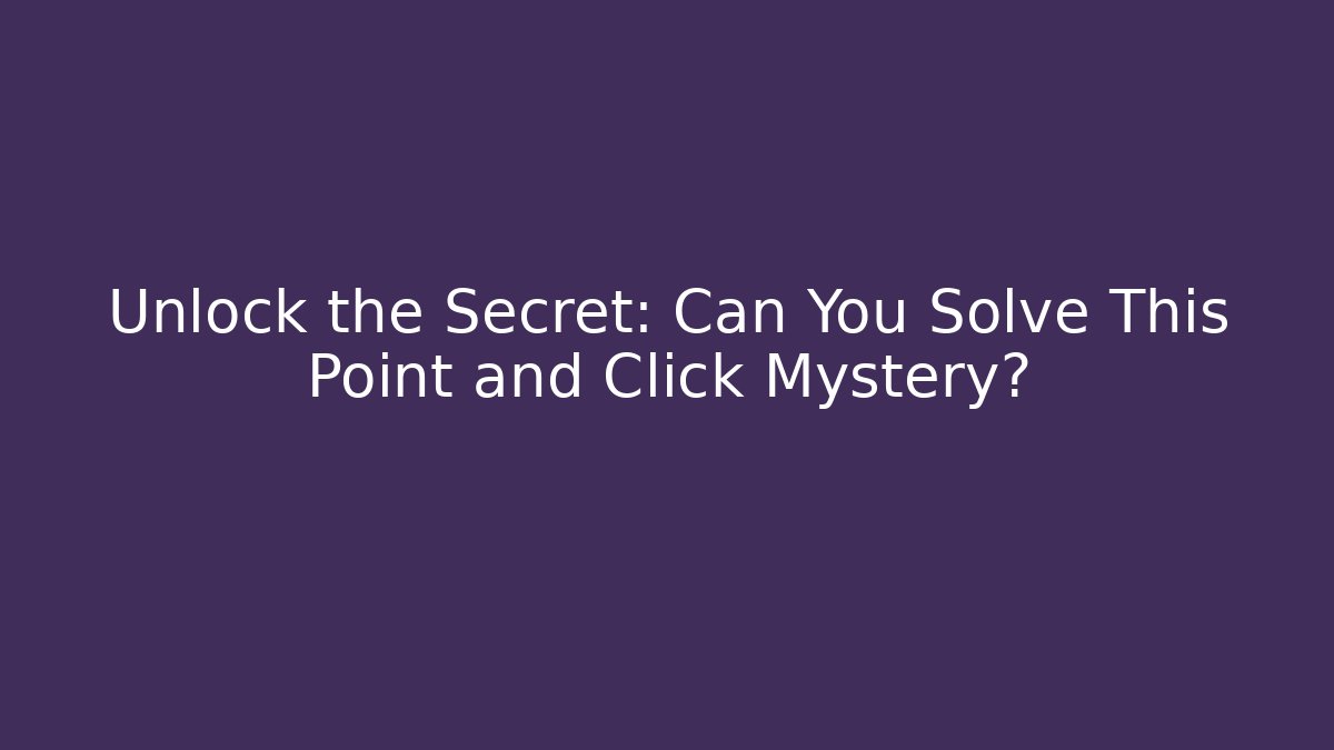 Unlock the Secret: Can You Solve This Point and Click Mystery?