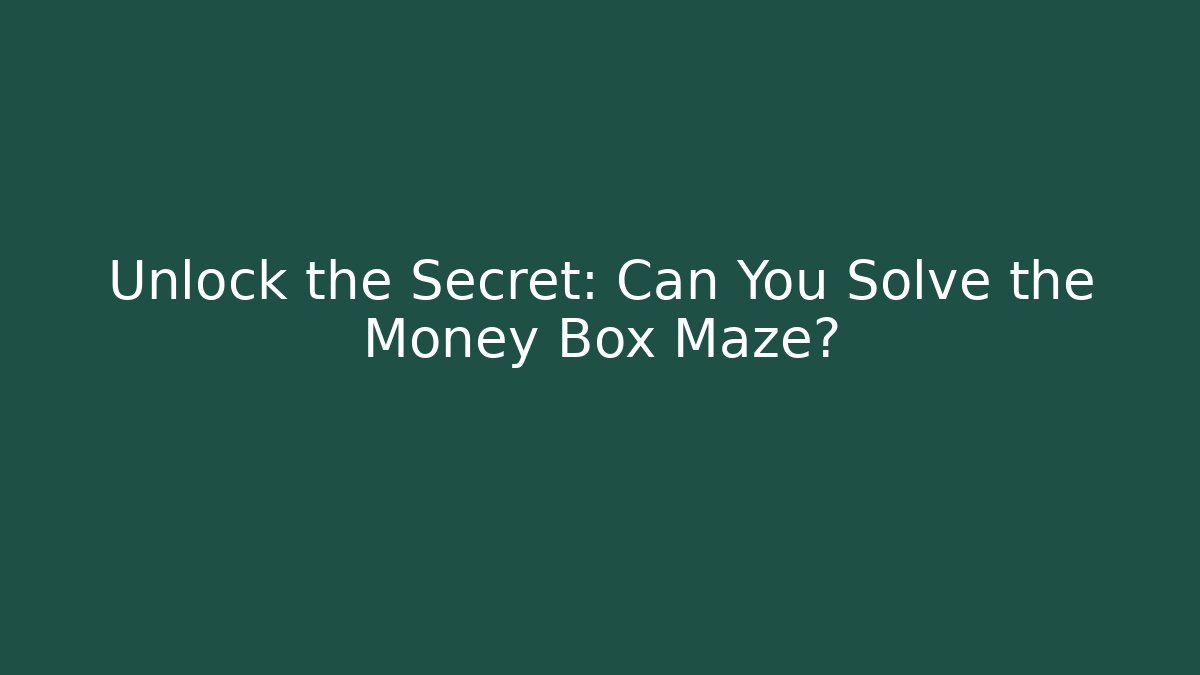 Unlock the Secret: Can You Solve the Money Box Maze?