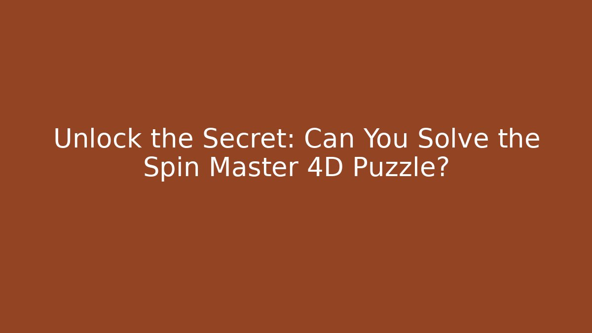 Unlock the Secret: Can You Solve the Spin Master 4D Puzzle?