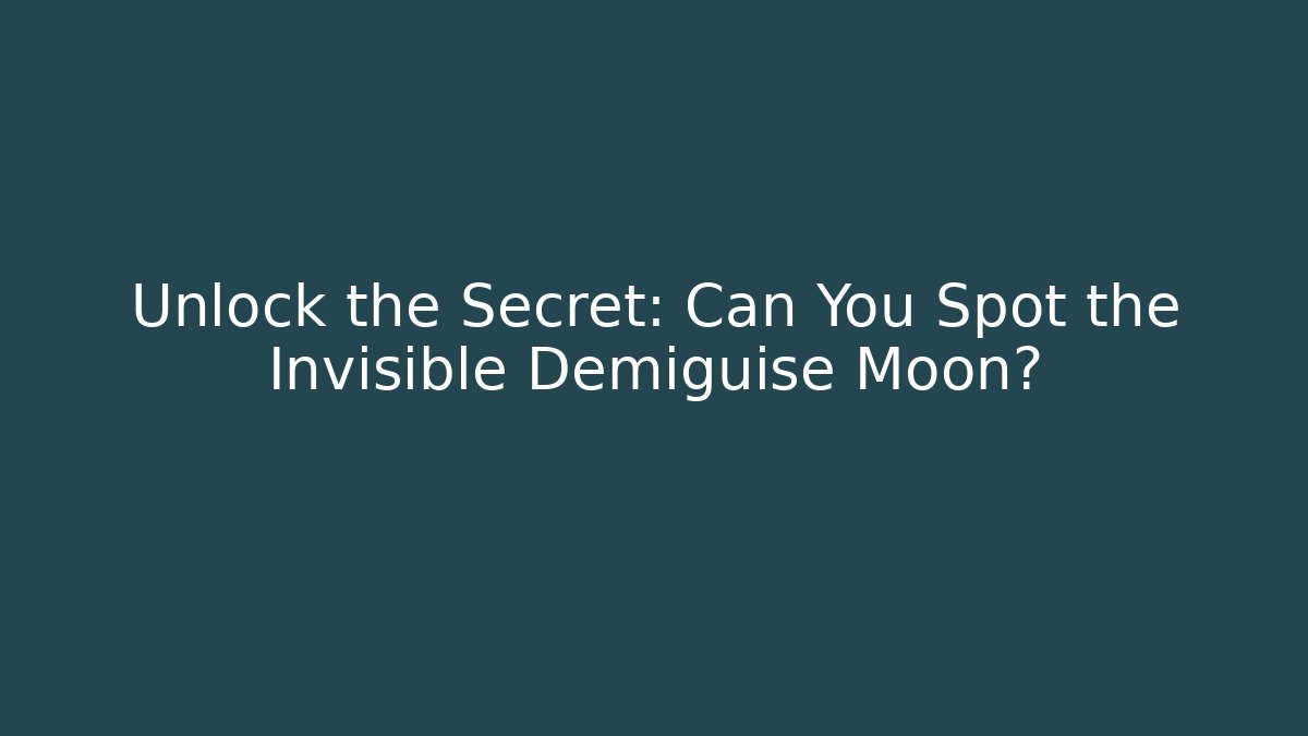 Unlock the Secret: Can You Spot the Invisible Demiguise Moon?