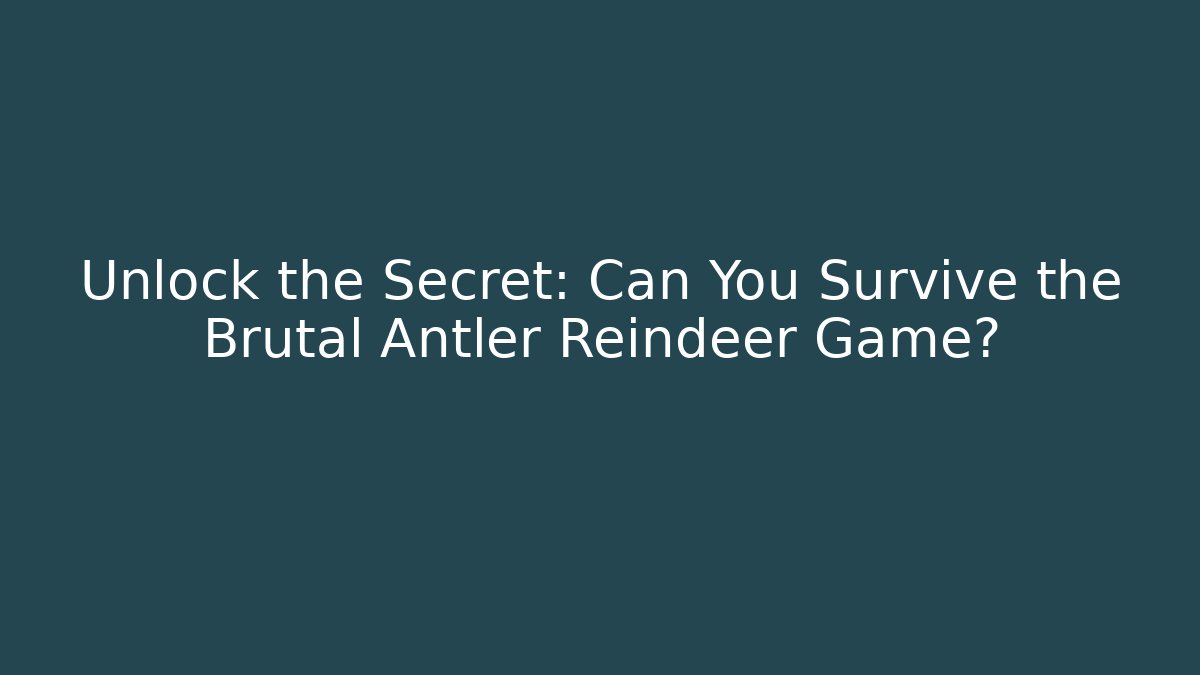Unlock the Secret: Can You Survive the Brutal Antler Reindeer Game?