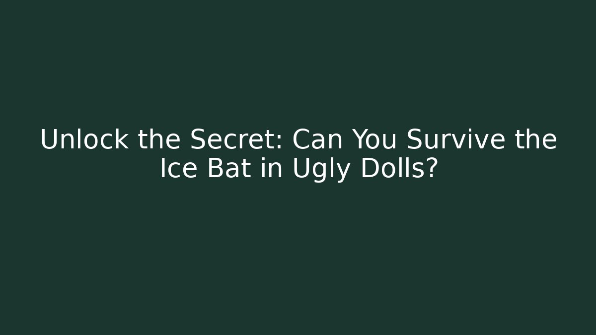 Unlock the Secret: Can You Survive the Ice Bat in Ugly Dolls?