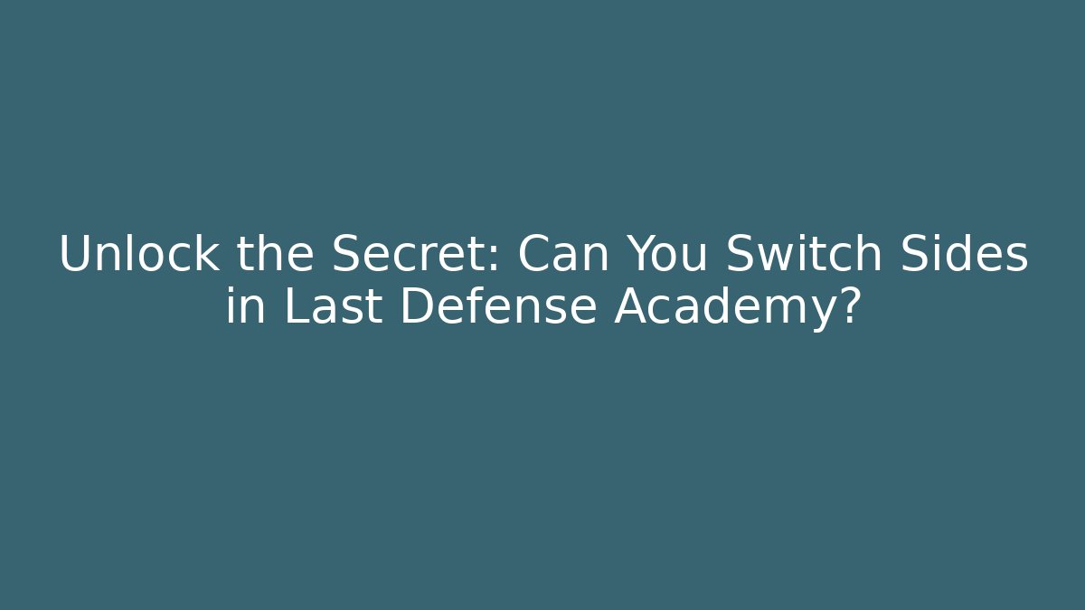 Unlock the Secret: Can You Switch Sides in Last Defense Academy?