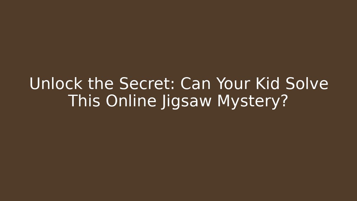 Unlock the Secret: Can Your Kid Solve This Online Jigsaw Mystery?