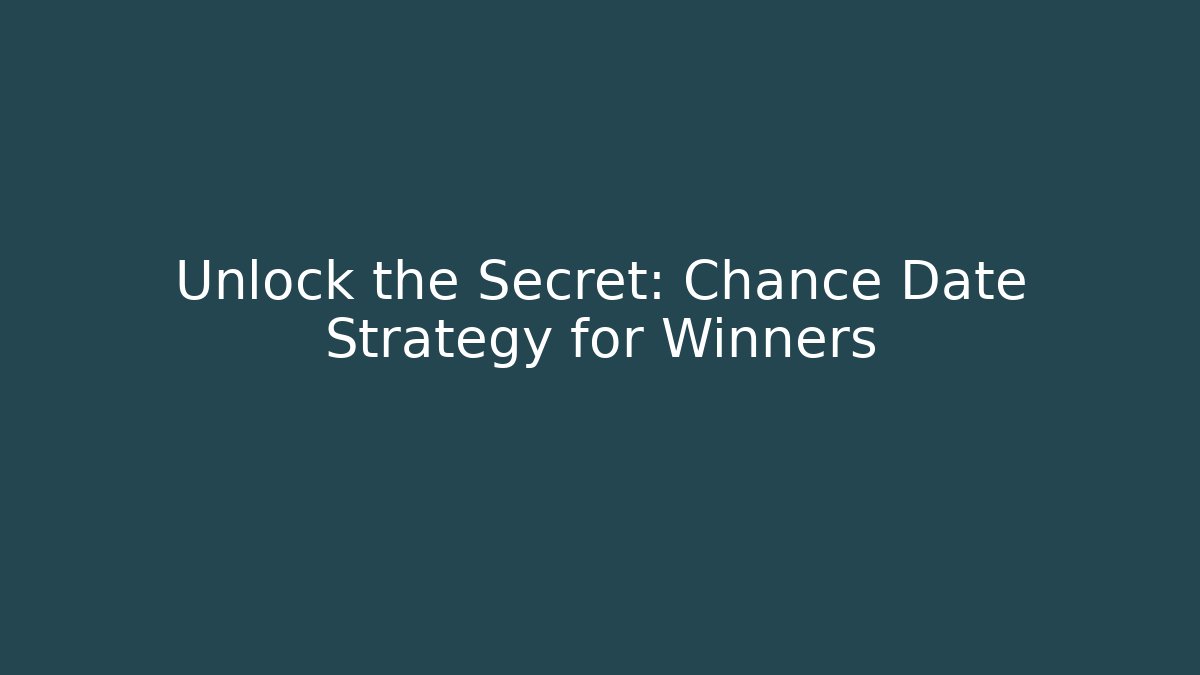 Unlock the Secret: Chance Date Strategy for Winners - Create More Assets