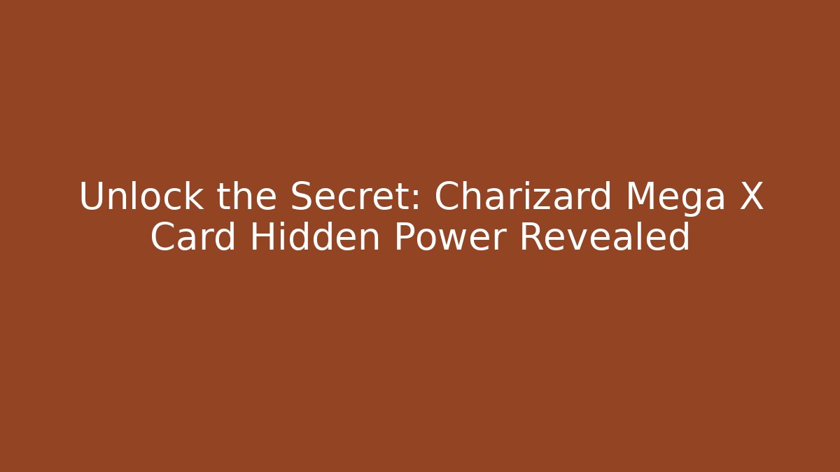 Unlock the Secret: Charizard Mega X Card Hidden Power Revealed