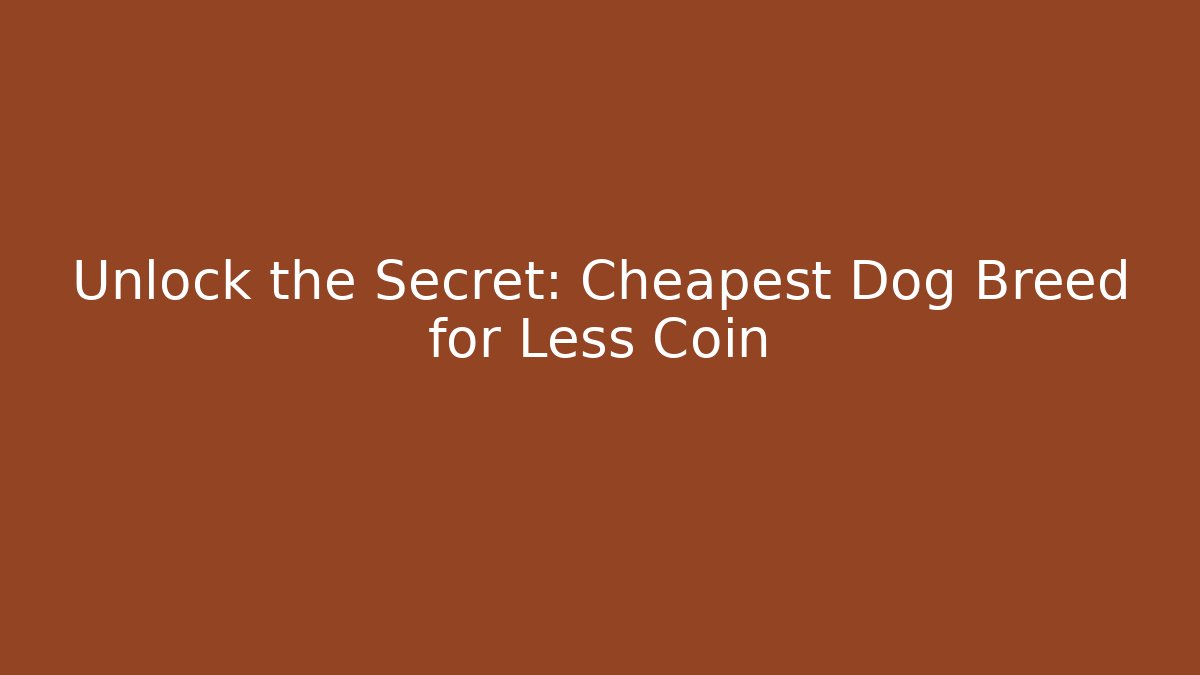 Unlock the Secret: Cheapest Dog Breed for Less Coin