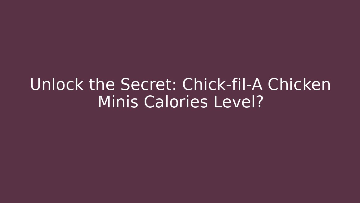 Unlock the Secret: Chick-fil-A Chicken Minis Calories Level?