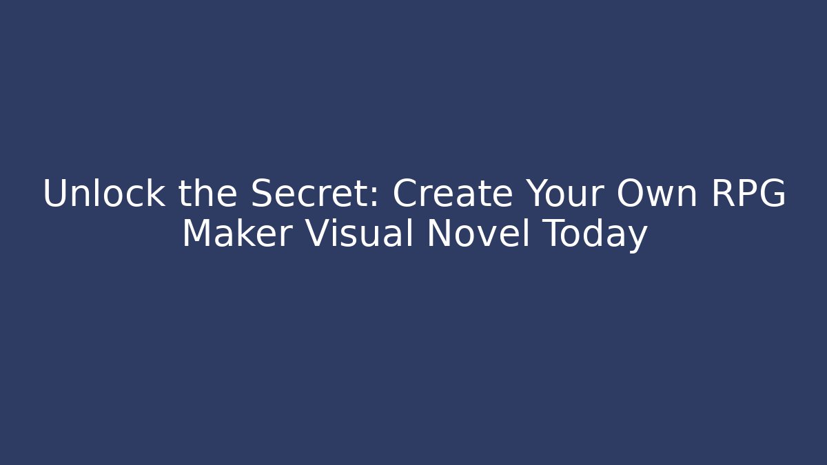 Unlock the Secret: Create Your Own RPG Maker Visual Novel Today