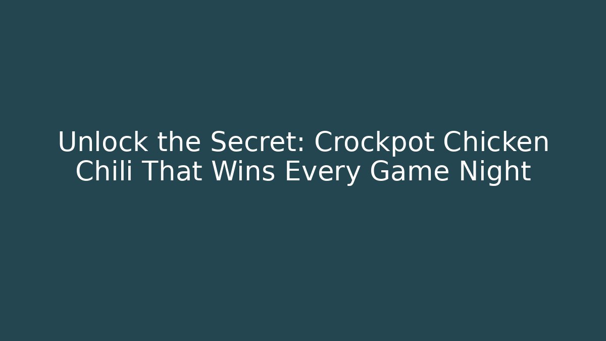 Unlock the Secret: Crockpot Chicken Chili That Wins Every Game Night
