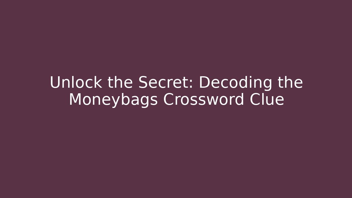 Unlock the Secret: Decoding the Moneybags Crossword Clue