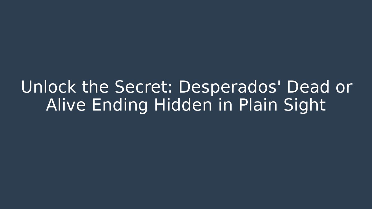 Unlock the Secret: Desperados' Dead or Alive Ending Hidden in Plain Sight