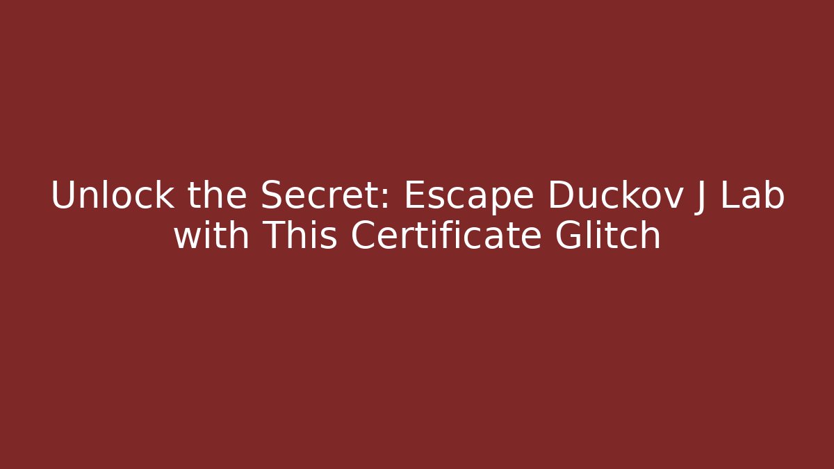 Unlock the Secret: Escape Duckov J Lab with This Certificate Glitch