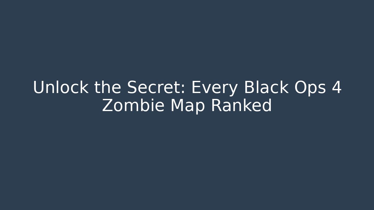 Unlock the Secret: Every Black Ops 4 Zombie Map Ranked
