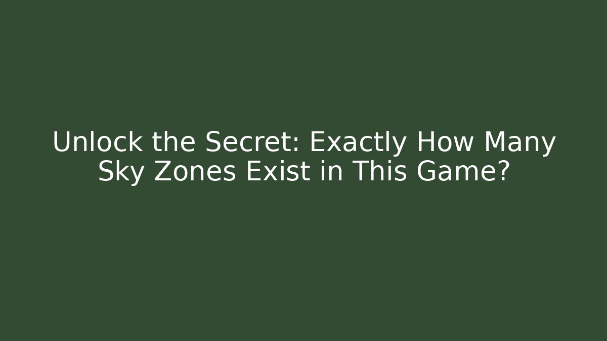 Unlock the Secret: Exactly How Many Sky Zones Exist in This Game?