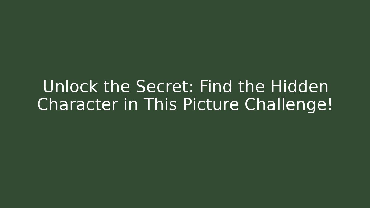 Unlock the Secret: Find the Hidden Character in This Picture Challenge!