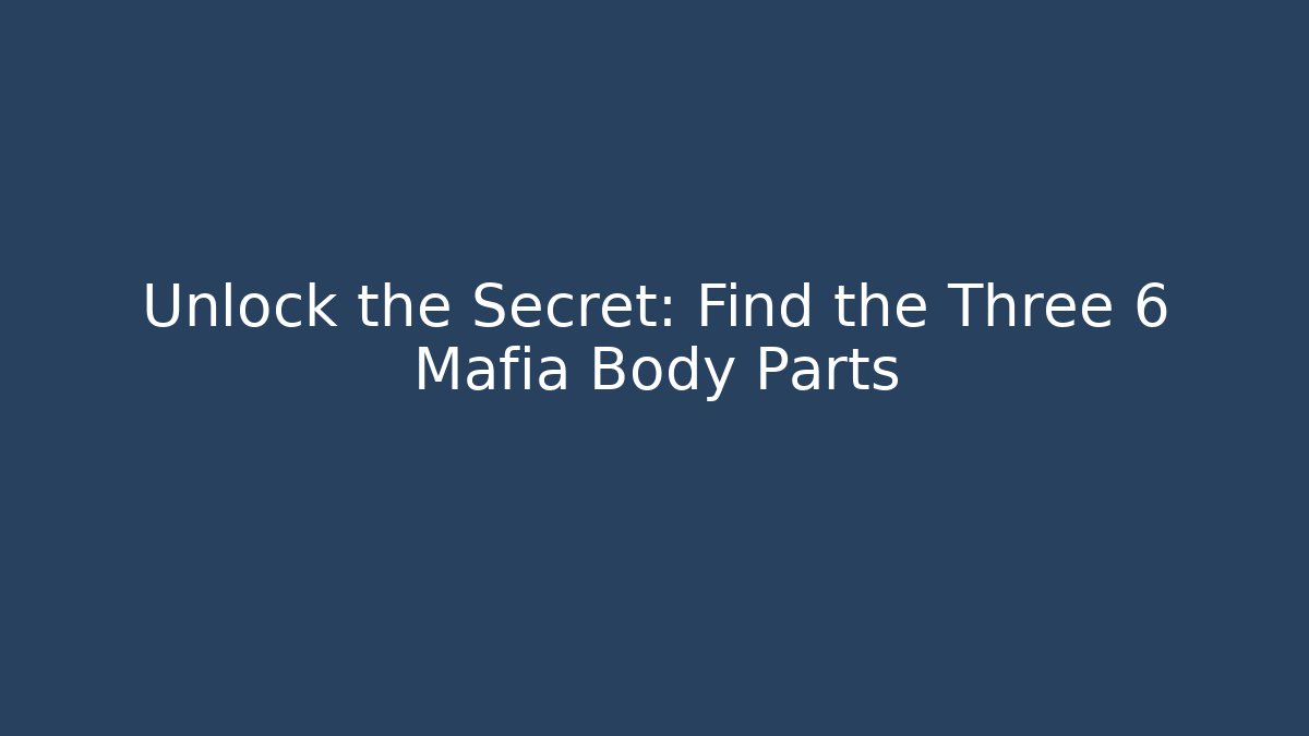 Unlock the Secret: Find the Three 6 Mafia Body Parts