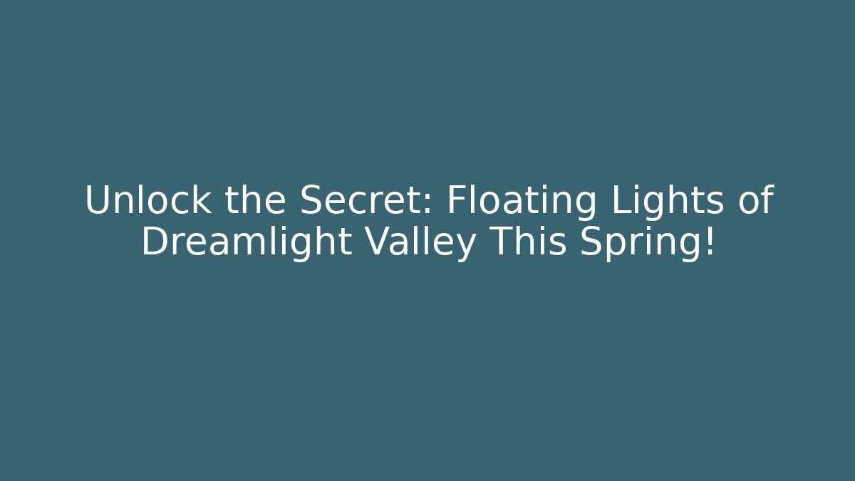 Unlock the Secret: Floating Lights of Dreamlight Valley This Spring!
