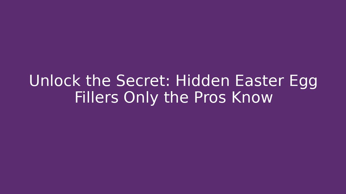 Unlock the Secret: Hidden Easter Egg Fillers Only the Pros Know