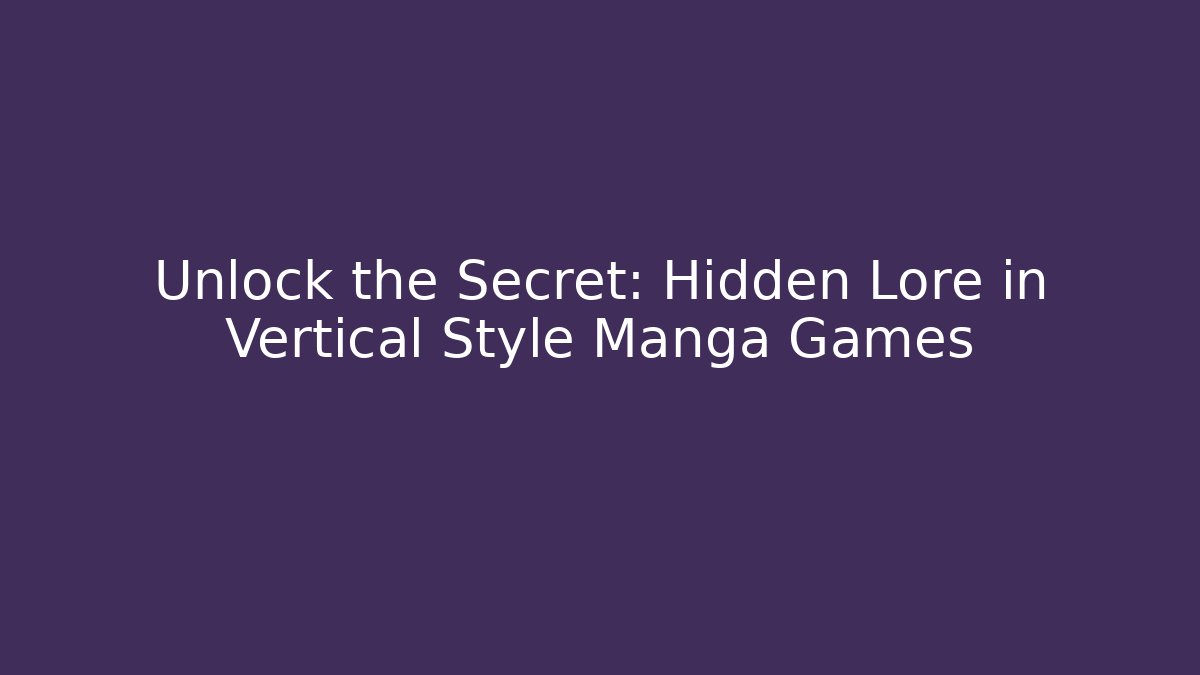 Unlock the Secret: Hidden Lore in Vertical Style Manga Games