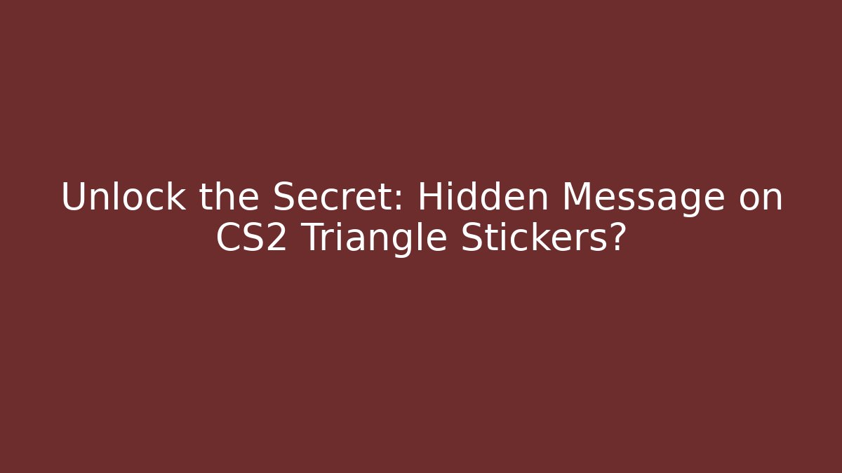 Unlock the Secret: Hidden Message on CS2 Triangle Stickers?