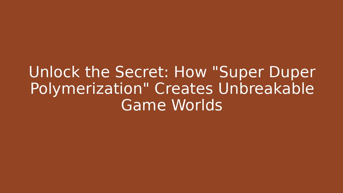 Unlock the Secret: How "Super Duper Polymerization" Creates Unbreakable Game Worlds
