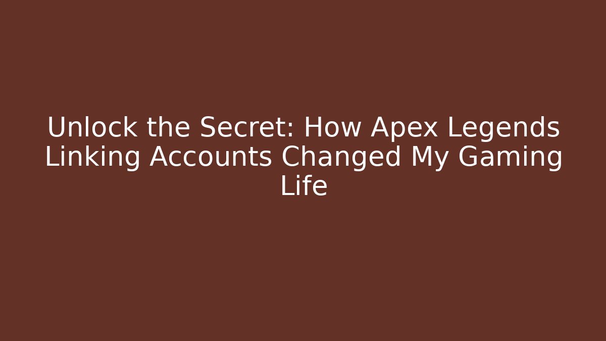 Unlock the Secret: How Apex Legends Linking Accounts Changed My Gaming Life