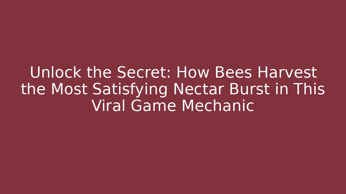 Unlock the Secret: How Bees Harvest the Most Satisfying Nectar Burst in This Viral Game Mechanic