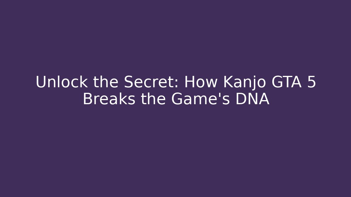 Unlock the Secret: How Kanjo GTA 5 Breaks the Game's DNA