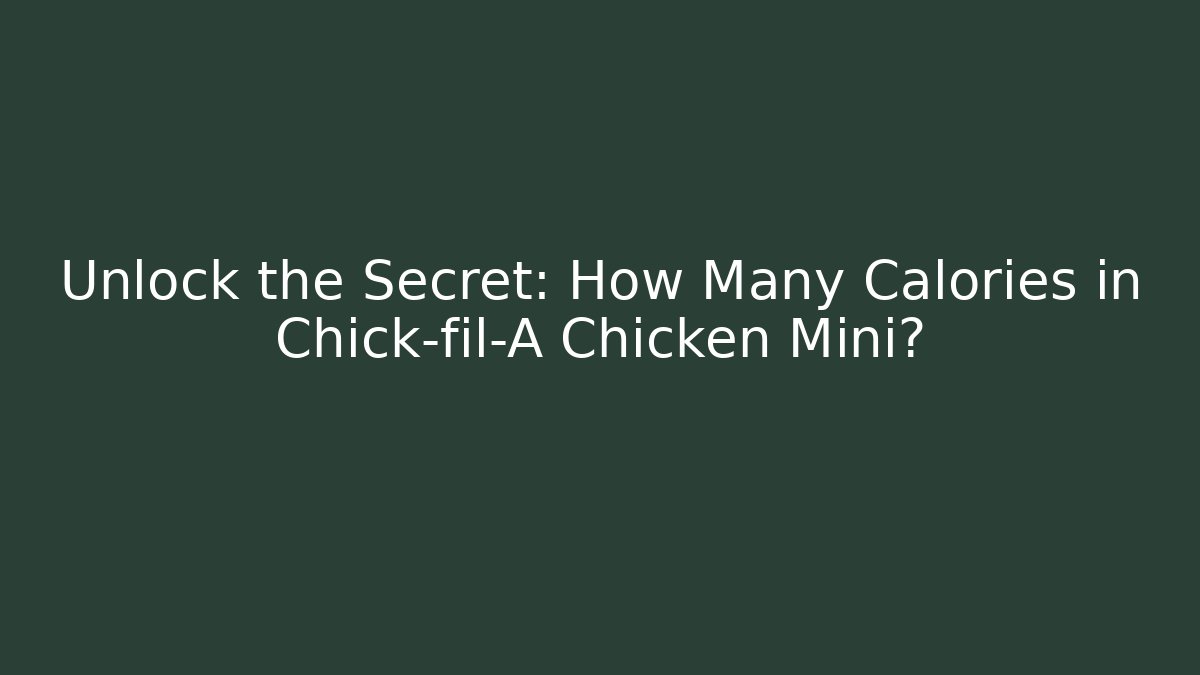 Unlock the Secret: How Many Calories in Chick-fil-A Chicken Mini?