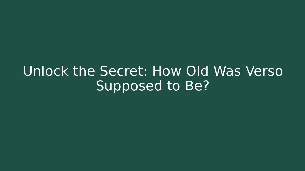 Unlock the Secret: How Old Was Verso Supposed to Be?