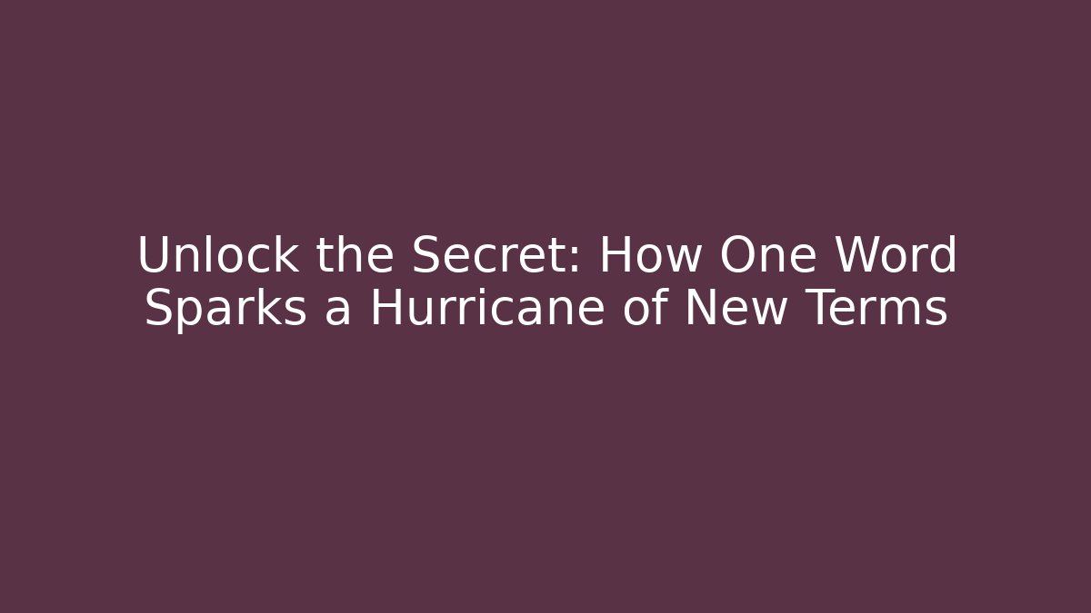 Unlock the Secret: How One Word Sparks a Hurricane of New Terms