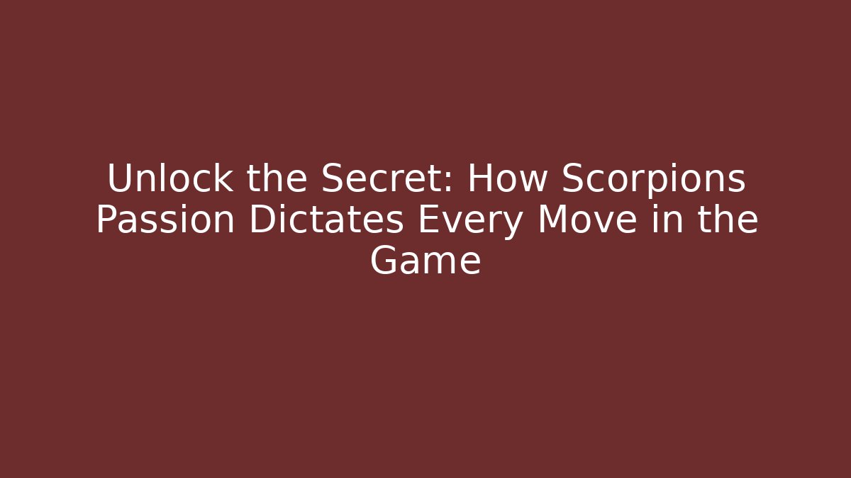 Unlock the Secret: How Scorpions Passion Dictates Every Move in the Game